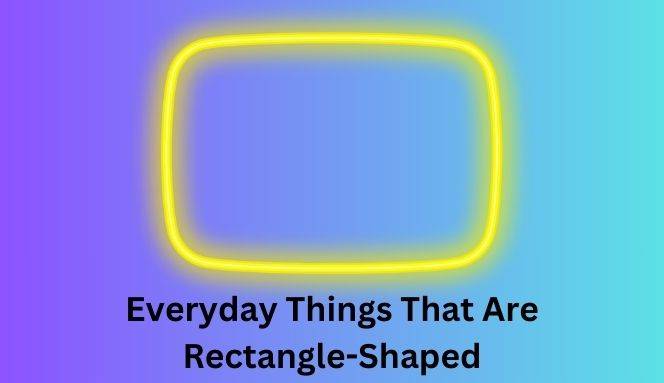 Things That Come in Rectangle Shaped